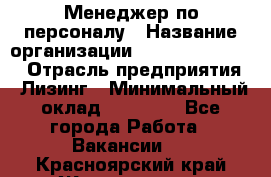 Менеджер по персоналу › Название организации ­ Fusion Service › Отрасль предприятия ­ Лизинг › Минимальный оклад ­ 20 000 - Все города Работа » Вакансии   . Красноярский край,Железногорск г.